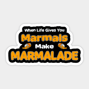 When Life Gives You Marmals, Make Marmalade! Sticker